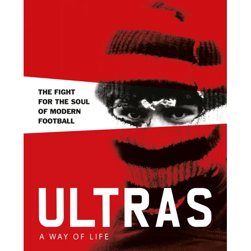Ultras. a Way of Life. the Fight for the Soul of Modern Football - Hardcover