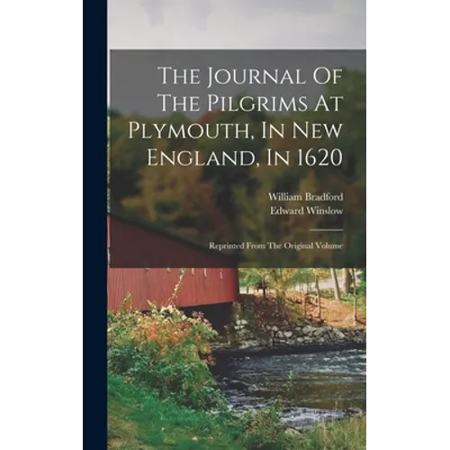 The Journal Of The Pilgrims At Plymouth, In New England, In 1620: Reprinted From The Original Volume - Hardcover