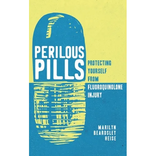 Perilous Pills: Protecting Yourself from Fluoroquinolone Injury - Paperback