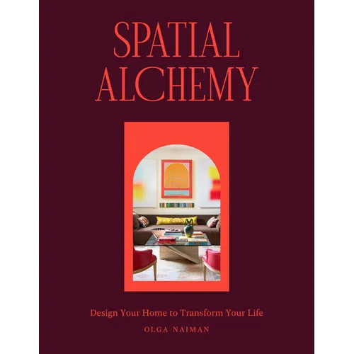 Spatial Alchemy: Design Your Home to Transform Your Life - Hardcover