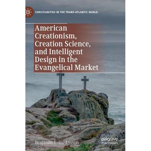 American Creationism, Creation Science, and Intelligent Design in the Evangelical Market - Hardcover