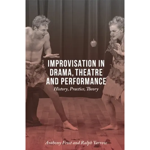 Improvisation in Drama, Theatre and Performance: History, Practice, Theory - Paperback