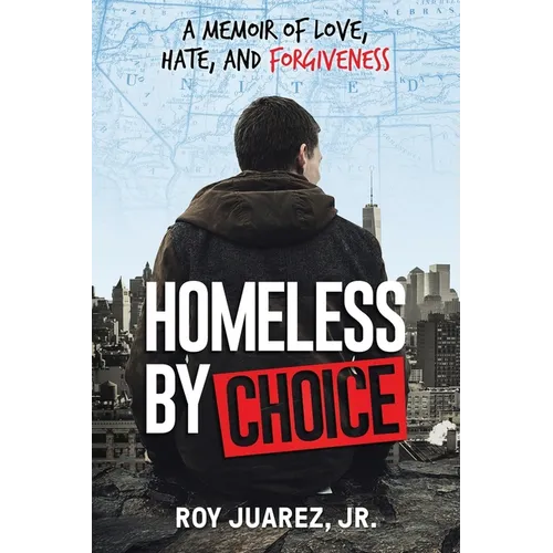 Homeless by Choice: A Memoir of Love, Hate, and Forgiveness - Paperback