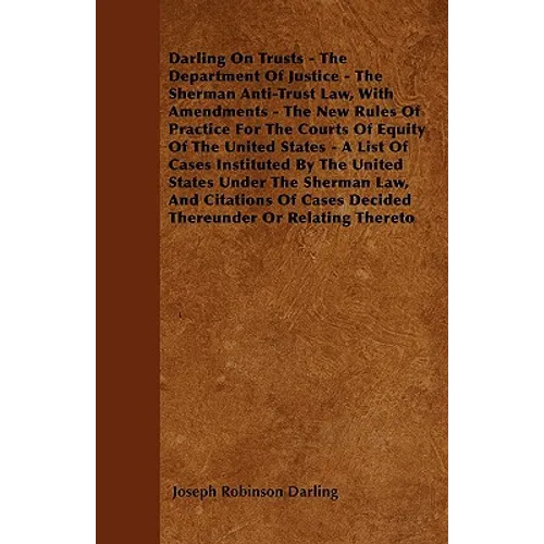Darling On Trusts - The Department Of Justice - The Sherman Anti-Trust Law, With Amendments - The New Rules Of Practice For The Courts Of Equity Of Th - Paperback