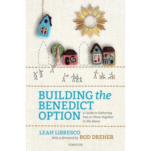 Building the Benedict Option: A Guide to Gathering Two or Three Together in His Name - Paperback