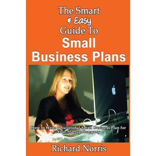 The Smart & Easy Guide To Small Business Plans: How to Write a Successful Small Business Plan for Your Startup Company - Paperback