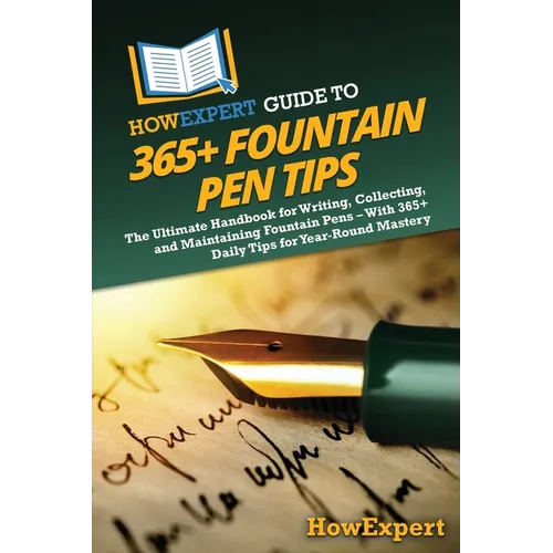 HowExpert Guide to 365+ Fountain Pen Tips: The Ultimate Handbook for Writing, Collecting, and Maintaining Fountain Pens - With 365+ Daily Tips for Yea - Paperback