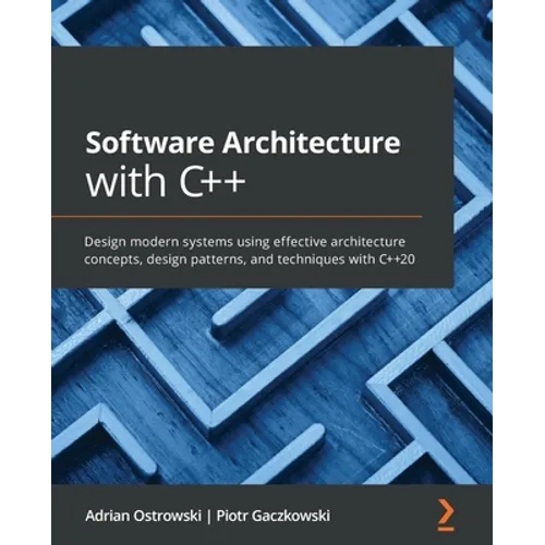 Software Architecture with C++: Design modern systems using effective architecture concepts, design patterns, and techniques with C++20 - Paperback