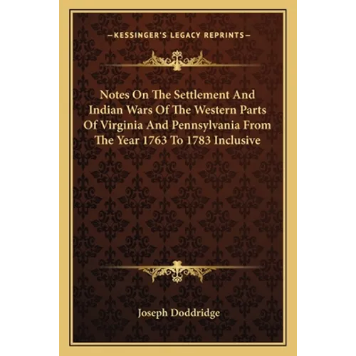 Notes on the Settlement and Indian Wars of the Western Parts of Virginia and Pennsylvania from the Year 1763 to 1783 Inclusive - Paperback