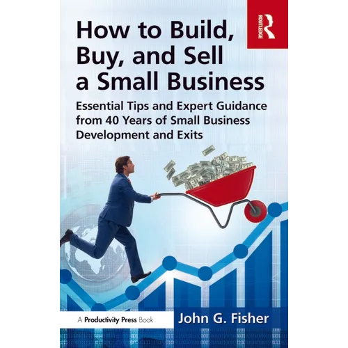 How to Build, Buy, and Sell a Small Business: Essential Tips and Expert Guidance from 40 Years of Small Business Development - Paperback