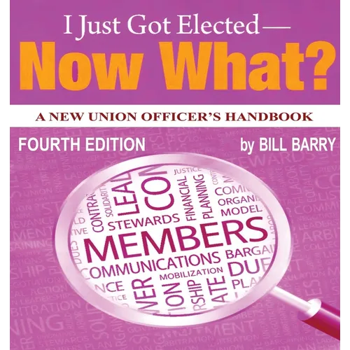 I Just Got Elected - Now What? A New Union Officer's Handbook 4th Edition - Paperback
