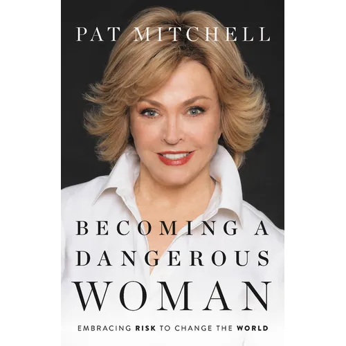 Becoming a Dangerous Woman: Embracing Risk to Change the World - Hardcover