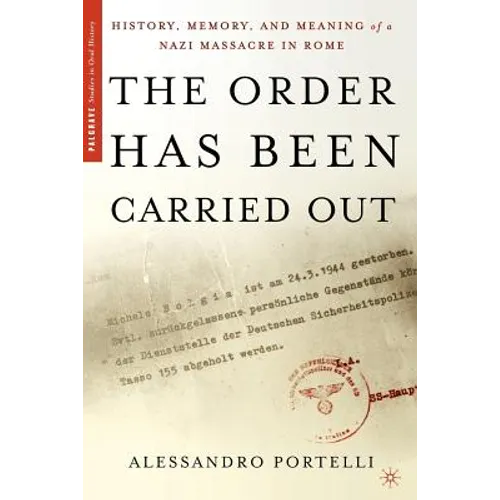 The Order Has Been Carried Out: History, Memory, and Meaning of a Nazi Massacre in Rome - Paperback