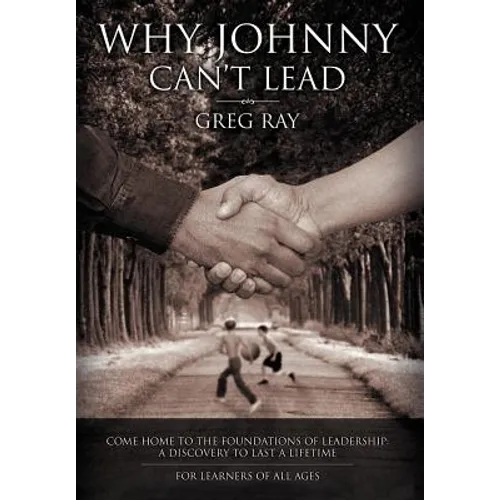 Why Johnny Can't Lead: Come Home to the Foundations of Leadership; A Discovery to Last a Lifetime - Hardcover