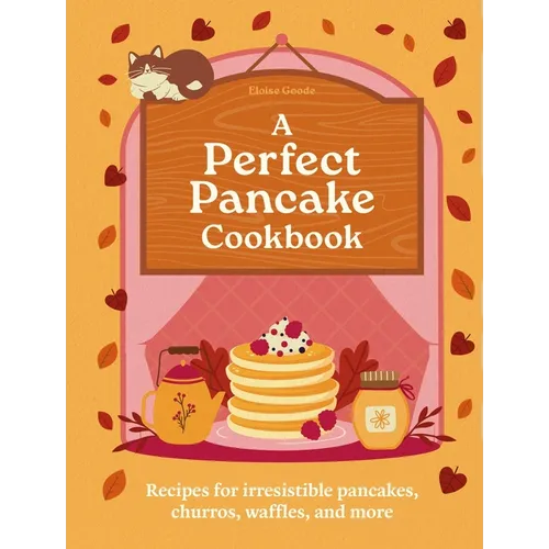 A Perfect Pancake Cookbook: Recipes for Irresistible Pancakes, Churros, Waffles, and More - Hardcover