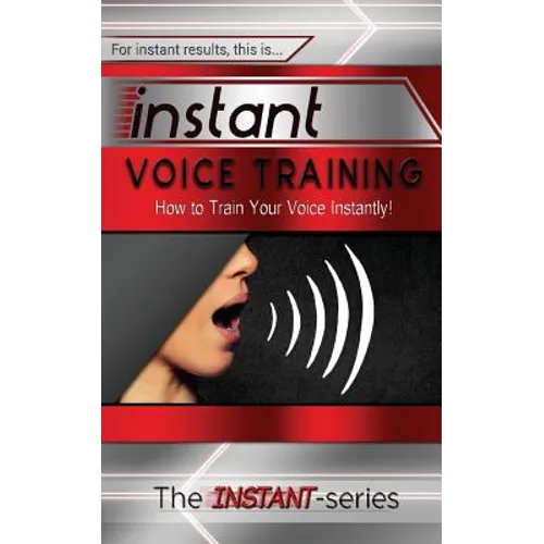 Instant Voice Training: How to Train Your Voice Instantly! - Paperback
