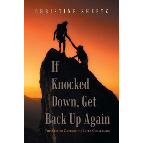 If Knocked Down, Get Back up Again: The Keys to Overcoming Life's Challenges - Paperback