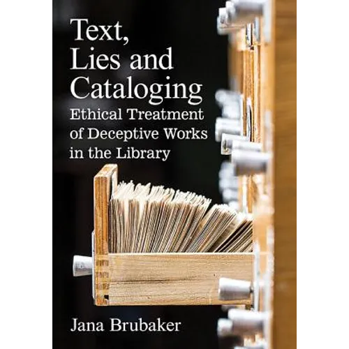 Text, Lies and Cataloging: Ethical Treatment of Deceptive Works in the Library - Paperback