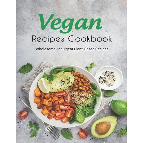 Vegan Recipes Cookbook: Wholesome, Indulgent Plant-Based Recipes - Paperback
