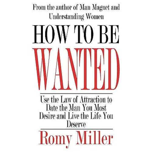 How To Be Wanted: Use the Law of Attraction to Date the Man You Most Desire and Live the Life You Deserve - Paperback