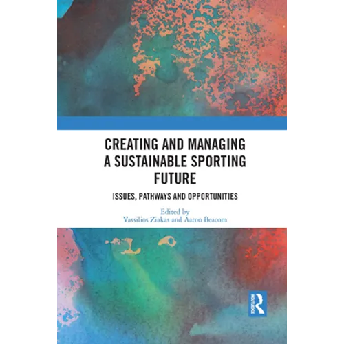 Creating and Managing a Sustainable Sporting Future: Issues, Pathways and Opportunities - Paperback