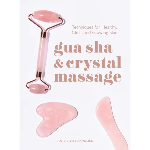 Gua Sha & Crystal Massage: Techniques for Healthy, Clear, and Glowing Skin - Hardcover