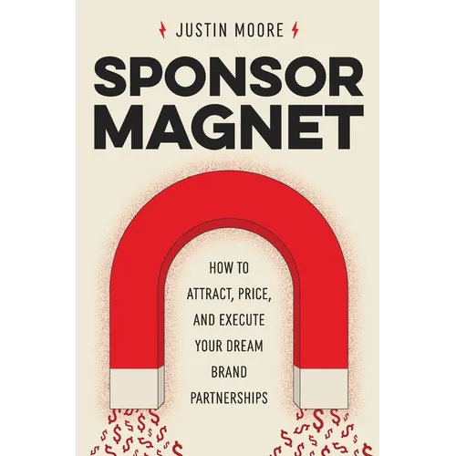 Sponsor Magnet: How to Attract, Price, & Execute Your Dream Brand Partnerships - Paperback