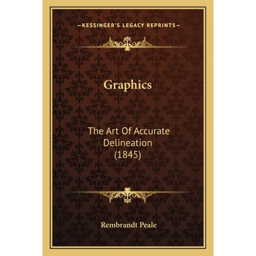 Graphics: The Art Of Accurate Delineation (1845) - Paperback