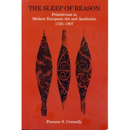 The Sleep of Reason: Primitivism in Modern European Art and Aesthetics, 1725-1907 - Paperback
