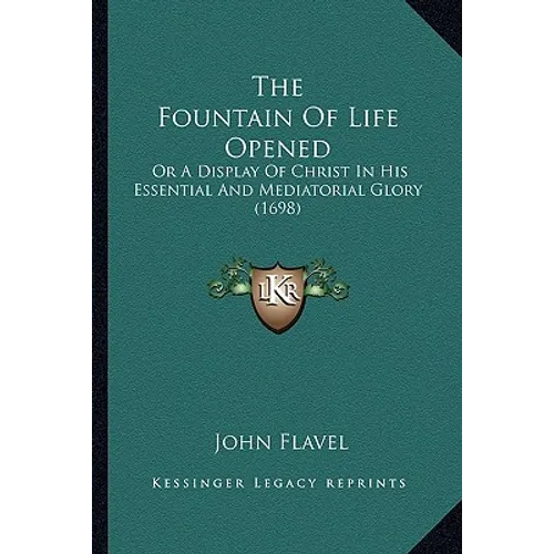 The Fountain Of Life Opened: Or A Display Of Christ In His Essential And Mediatorial Glory (1698) - Paperback
