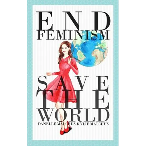 End Feminism; Save the World - Paperback