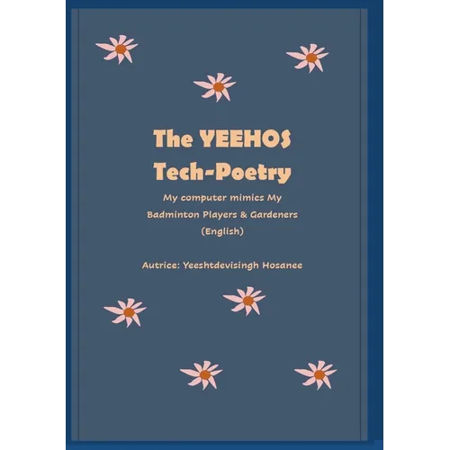 The Yeehos Tech-Poetry: My computer mimics My Badminton Players & Gardeners - Paperback