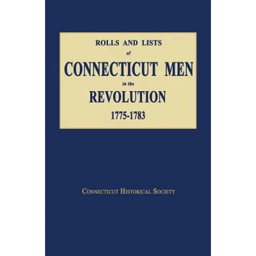 Rolls and Lists of Connecticut Men in the Revolution, 1775-1783 - Paperback