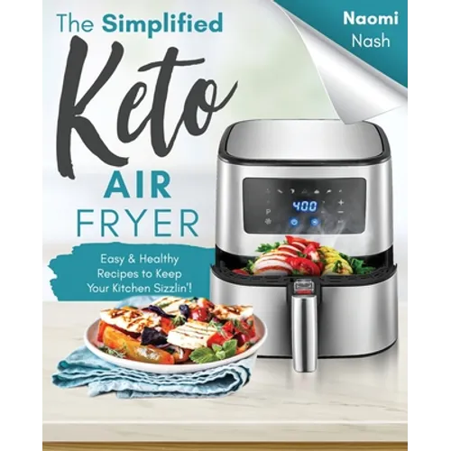 The Simplified Keto Air-Fryer Cookbook: Easy & Healthy Recipes to Keep Your Kitchen Sizzlin'! - Paperback