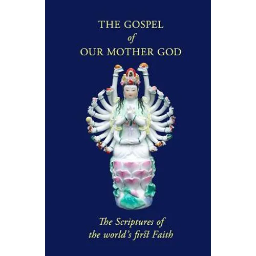 The Gospel Of Our Mother God: The Scriptures Of The World's First Faith - Paperback