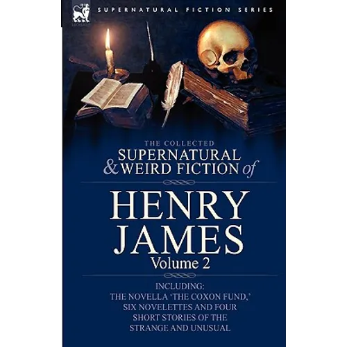 The Collected Supernatural and Weird Fiction of Henry James: Volume 2-Including the Novella 'The Coxon Fund, ' Six Novelettes and Four Short Stories O - Hardcover