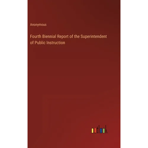 Fourth Biennial Report of the Superintendent of Public Instruction - Hardcover
