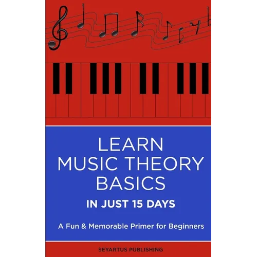 Learn Music Theory Basics in Just 15 Days: A Fun & Memorable Primer for Beginners - Paperback