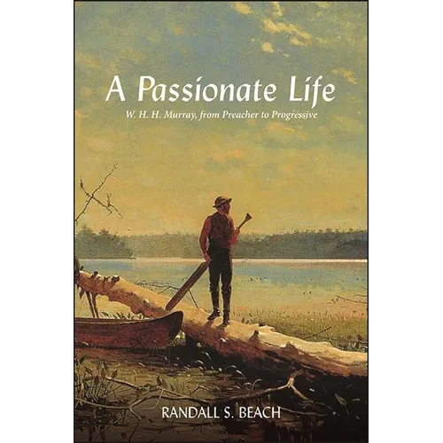 A Passionate Life: W. H. H. Murray, from Preacher to Progressive - Paperback