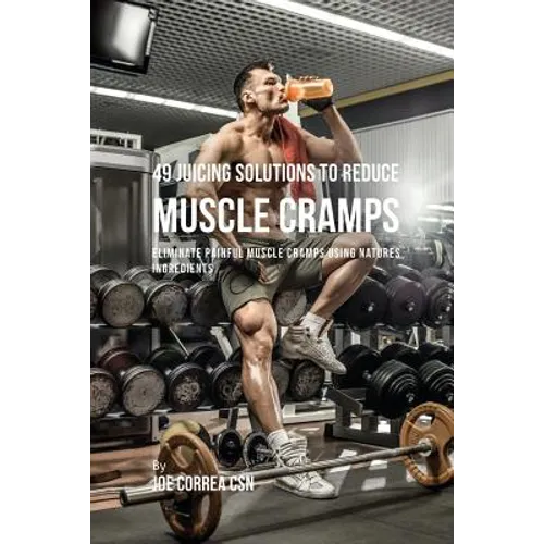 49 Juicing Solutions to Reduce Muscle Cramps: 49 Juicing Solutions to Reduce Muscle Cramps - Paperback
