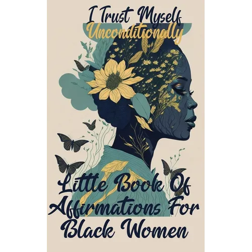 I Trust Myself Unconditionally: A Little Book Of Affirmations For Black Women To Inspire Empower, Motivate, and Love Yourself - Paperback