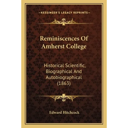 Reminiscences Of Amherst College: Historical Scientific, Biographical And Autobiographical (1863) - Paperback