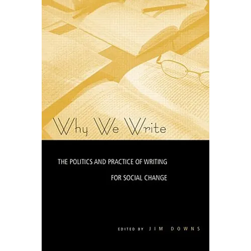 Why We Write: The Politics and Practice of Writing for Social Change - Paperback