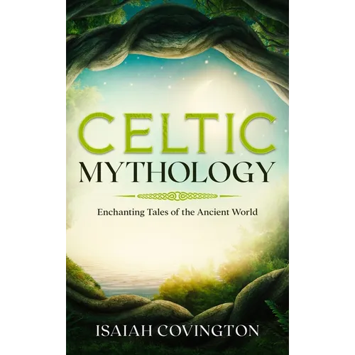 Celtic Mythology: Enchanting Tales of the Ancient World - Hardcover