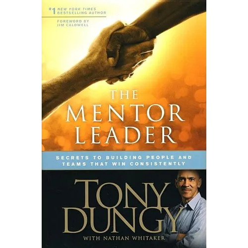 The Mentor Leader: Secrets to Building People and Teams That Win Consistently - Hardcover