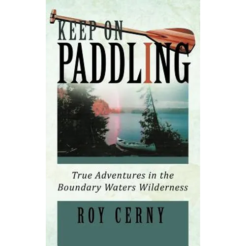 Keep on Paddling: True Adventures in the Boundary Waters Wilderness - Hardcover