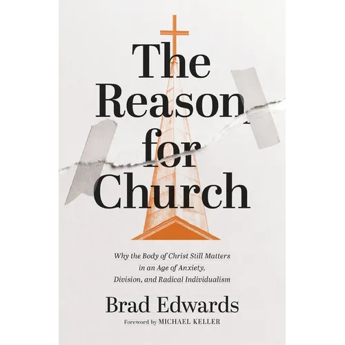 The Reason for Church: Why the Body of Christ Still Matters in an Age of Anxiety, Division, and Radical Individualism - Paperback
