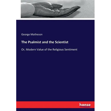 The Psalmist and the Scientist: Or, Modern Value of the Religious Sentiment - Paperback