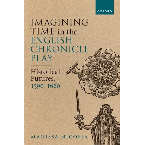 Imagining Time in the English Chronicle Play: Historical Futures, 1590-1660 - Hardcover