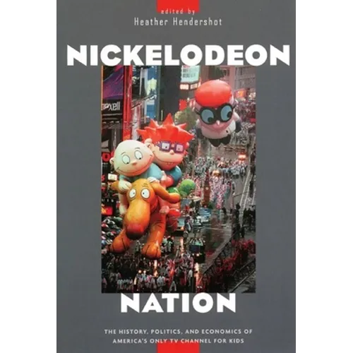 Nickelodeon Nation: The History, Politics, and Economics of America's Only TV Channel for Kids - Paperback
